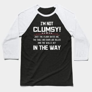 I'm Not Clumsy Just The Floor Hates Me Walls Get In Way Baseball T-Shirt